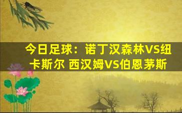 今日足球：诺丁汉森林VS纽卡斯尔 西汉姆VS伯恩茅斯
